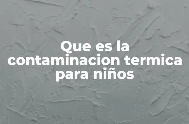 Que es la Contaminacion Termica para Niños