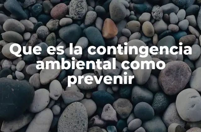 Que es la Contingencia Ambiental como Prevenir