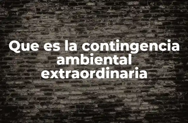 Que es la Contingencia Ambiental Extraordinaria