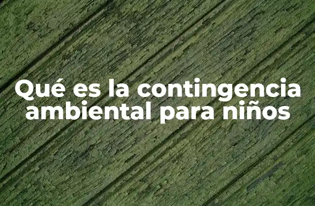Qué es la Contingencia Ambiental para Niños