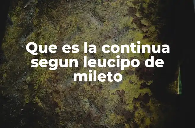 Que es la Continua Segun Leucipo de Mileto 2 La base filosófica del pensamiento de Leucipo