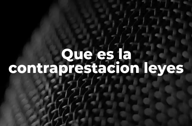 Que es la Contraprestacion Leyes 2 La base legal de la contraprestación