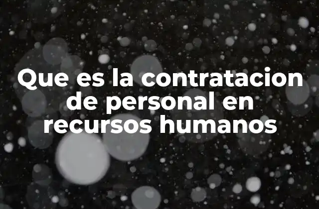 Que es la Contratacion de Personal en Recursos Humanos