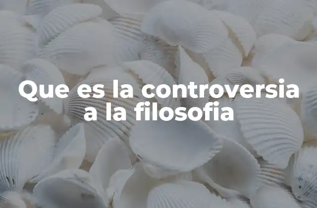Que es la Controversia a la Filosofia