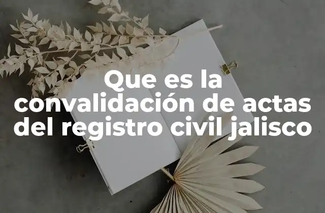 Que es la Convalidación de Actas Del Registro Civil Jalisco