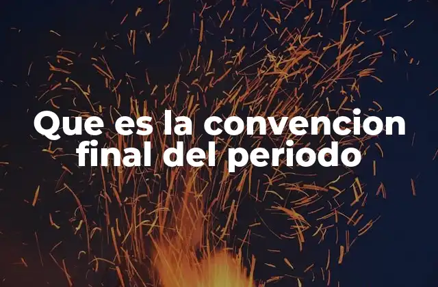 Que es la Convencion Final Del Periodo