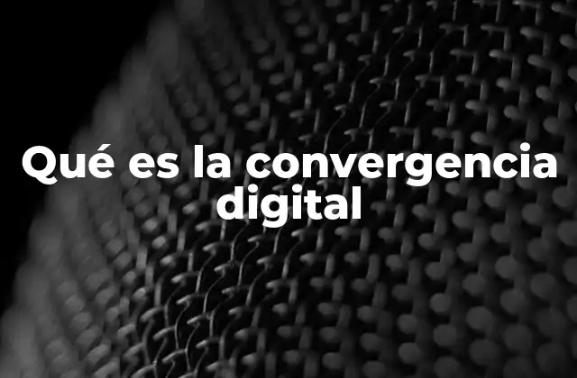 Qué es la Convergencia Digital