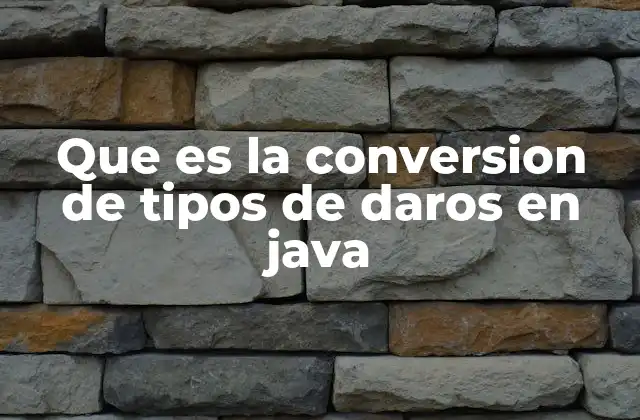 Que es la Conversion de Tipos de Daros en Java