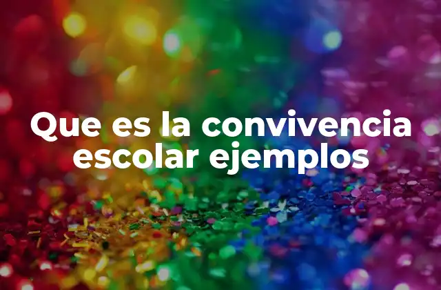 Que es la Convivencia Escolar Ejemplos