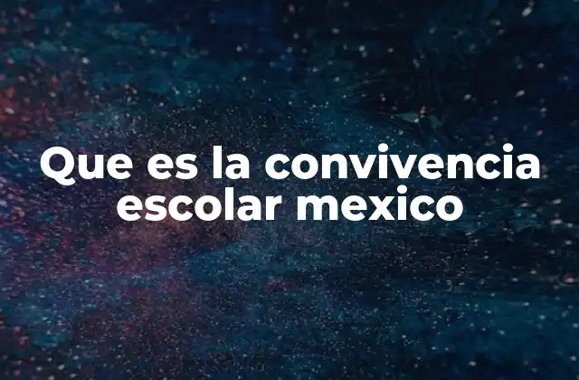Que es la Convivencia Escolar Mexico