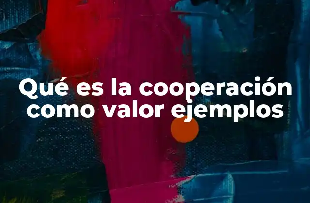 Qué es la Cooperación como Valor Ejemplos 2 La importancia de trabajar en equipo en la sociedad moderna