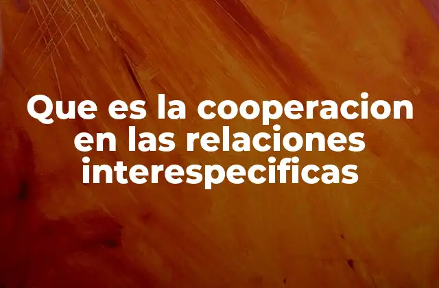 Que es la Cooperacion en las Relaciones Interespecificas