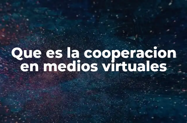 Que es la Cooperacion en Medios Virtuales 2 La importancia de la colaboración a distancia