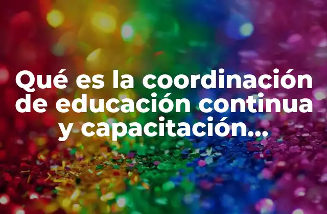 Qué es la Coordinación de Educación Continua y Capacitación Permanente