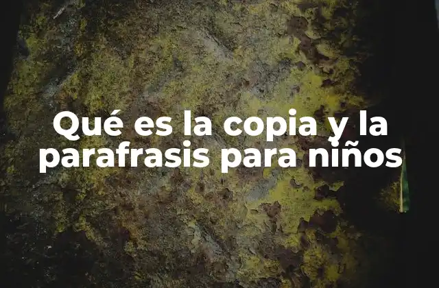 Qué es la Copia y la Parafrasis para Niños