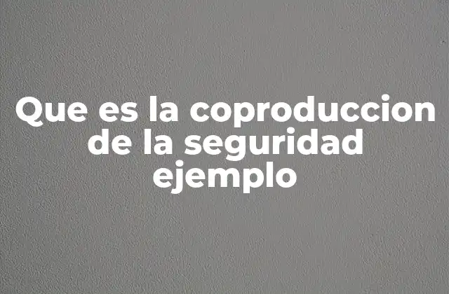 Que es la Coproduccion de la Seguridad Ejemplo 2 La colaboración ciudadana en la construcción de entornos seguros