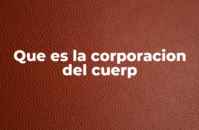 Que es la Corporacion Del Cuerp