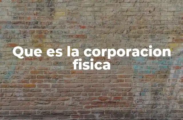 Que es la Corporacion Fisica