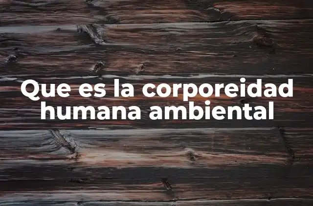 Que es la Corporeidad Humana Ambiental