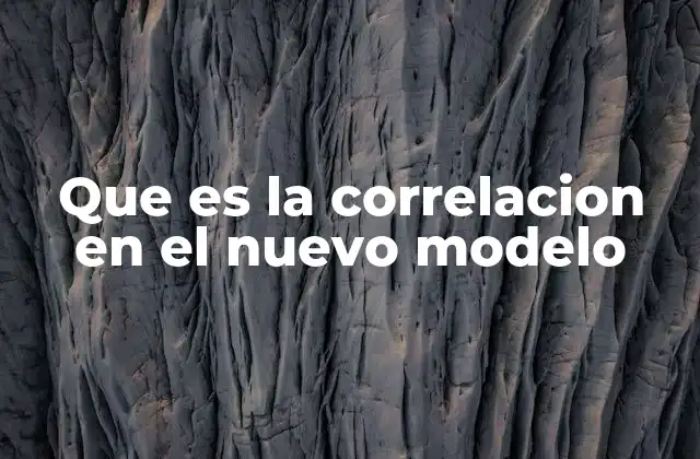 Que es la Correlacion en el Nuevo Modelo