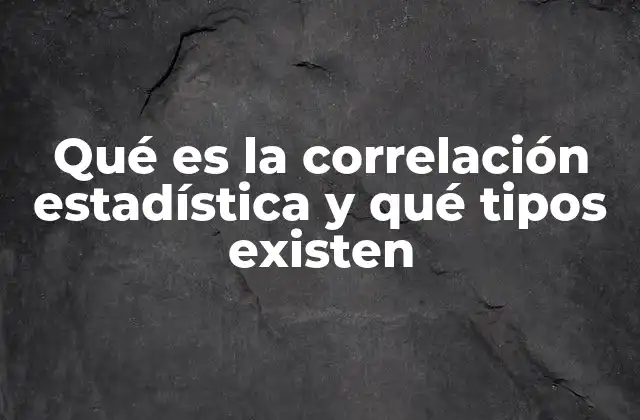 Qué es la Correlación Estadística y Qué Tipos Existen