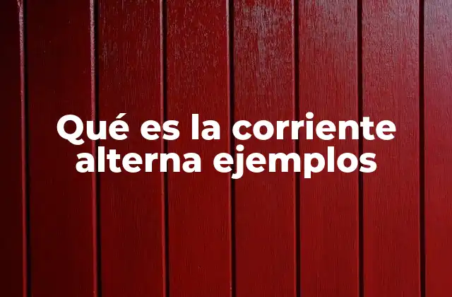 Qué es la Corriente Alterna Ejemplos