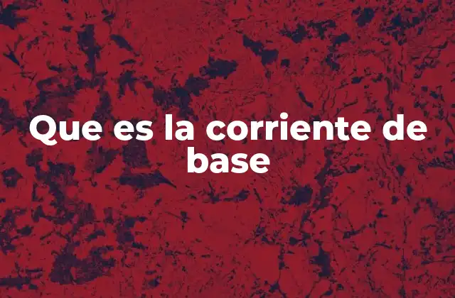 Que es la Corriente de Base