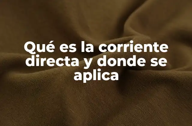 Qué es la Corriente Directa y Donde Se Aplica