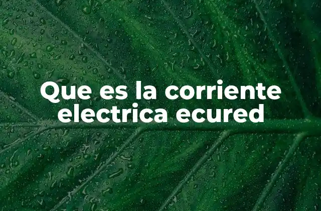 Que es la Corriente Electrica Ecured