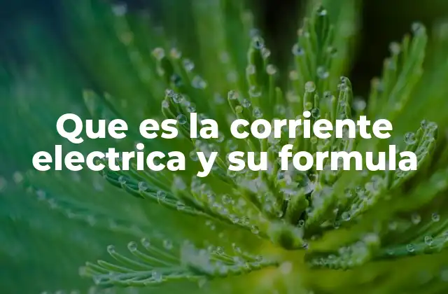 Que es la Corriente Electrica y Su Formula