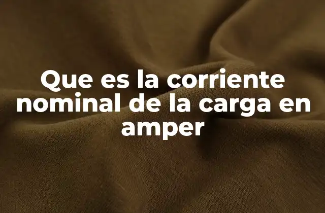 Que es la Corriente Nominal de la Carga en Amper