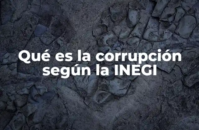 Qué es la Corrupción según la Inegi