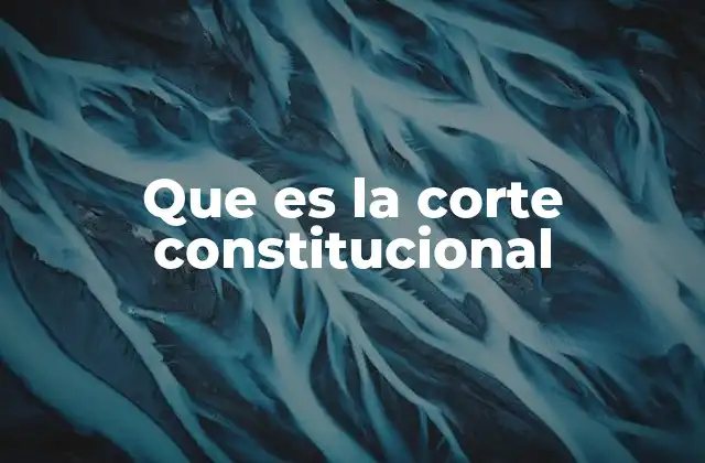 Que es la Corte Constitucional