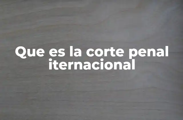 Que es la Corte Penal Iternacional