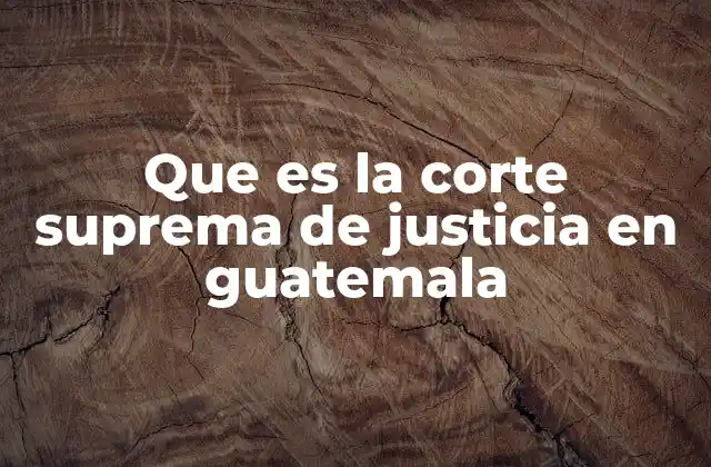 Que es la Corte Suprema de Justicia en Guatemala