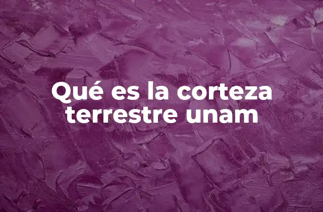 Qué es la Corteza Terrestre Unam