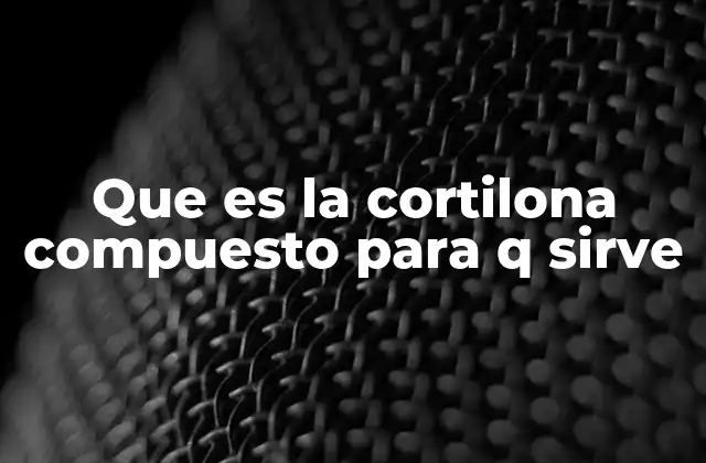 Que es la Cortilona Compuesto para Q Sirve