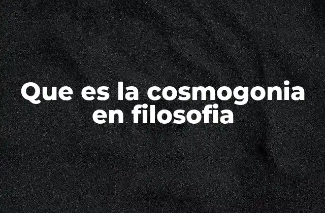 Que es la Cosmogonia en Filosofia