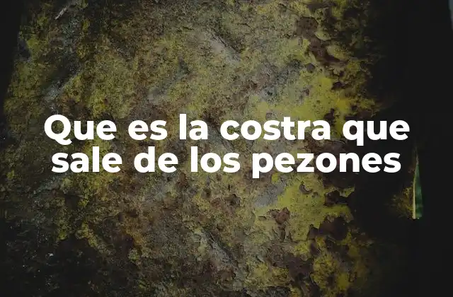 Que es la Costra que Sale de los Pezones