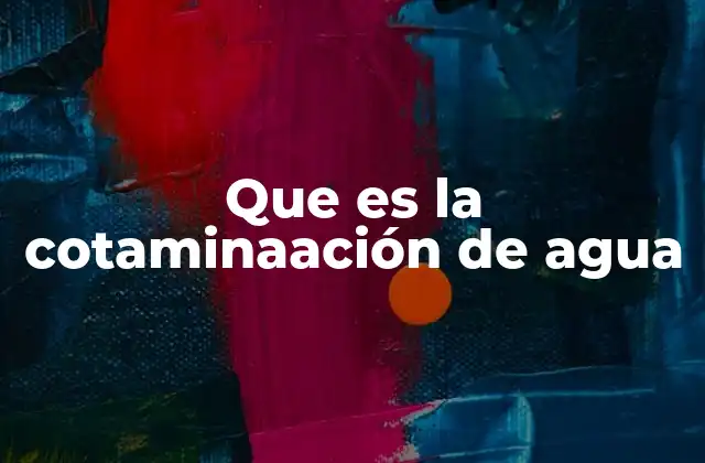 Que es la Cotaminaación de Agua