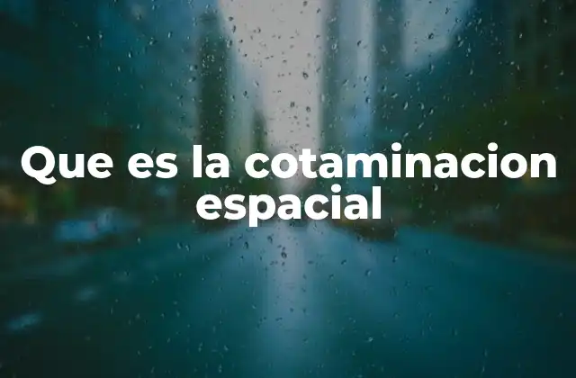Que es la Cotaminacion Espacial