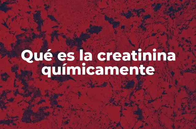 Qué es la Creatinina Químicamente