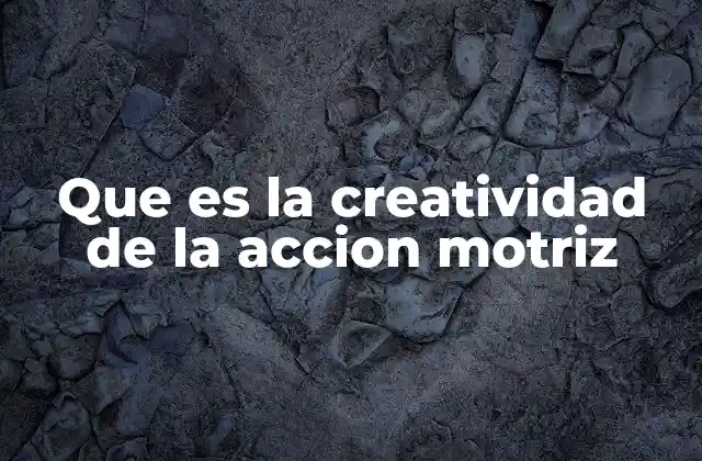 Que es la Creatividad de la Accion Motriz 2 La interacción entre cuerpo y mente en el desarrollo de la creatividad motriz