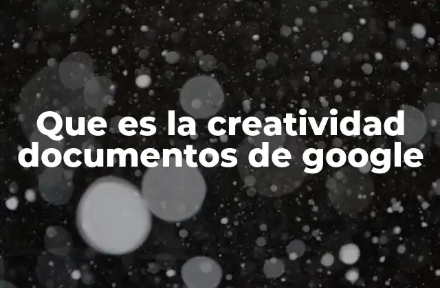 Que es la Creatividad Documentos de Google