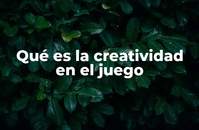 Qué es la Creatividad en el Juego