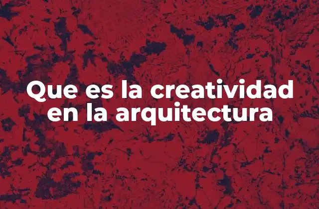 Que es la Creatividad en la Arquitectura