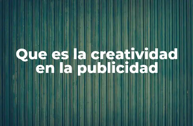 Que es la Creatividad en la Publicidad