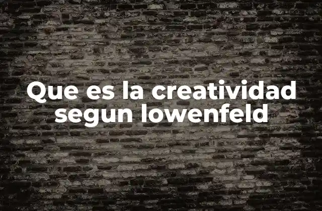 Que es la Creatividad Segun Lowenfeld