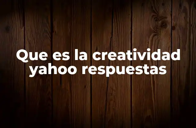 Que es la Creatividad Yahoo Respuestas