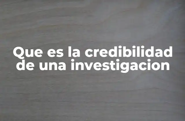 Que es la Credibilidad de una Investigacion